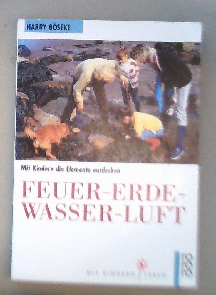 Feuer - Erde - Wasser - Luft: Mit Kindern die Elemente entdecken. (Mit Kindern leben) (rororo sachbuch) Natural Sciences