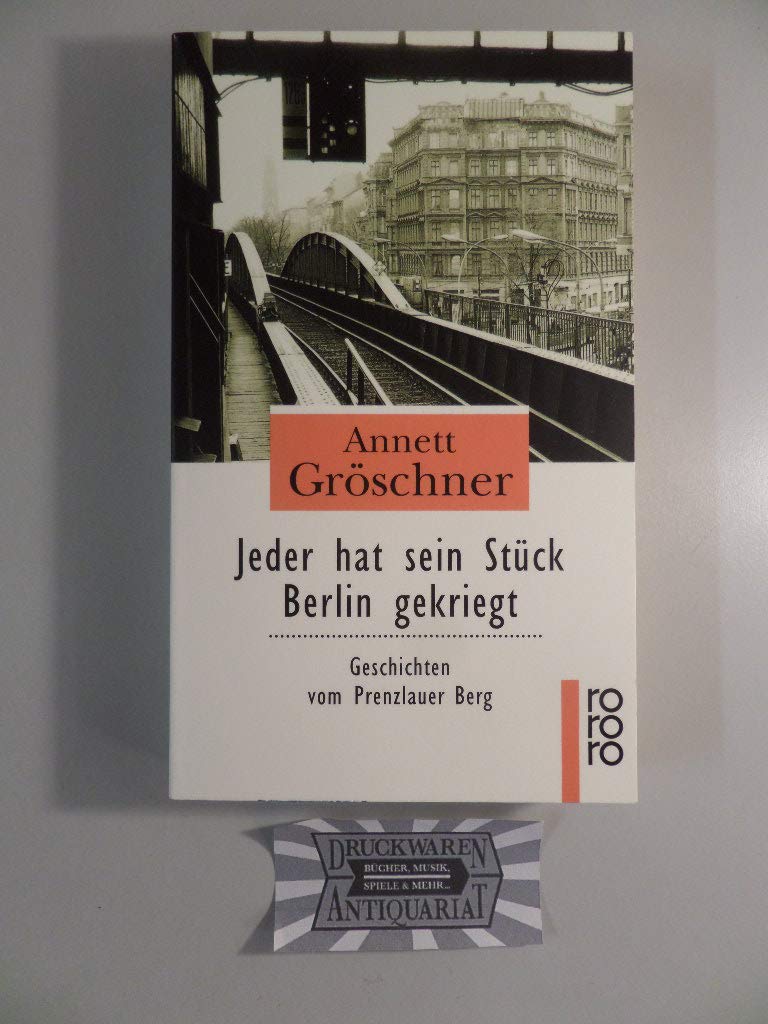 Jeder hat sein Stück Berlin gekriegt: Geschichten vom Prenzlauer Berg Fiction