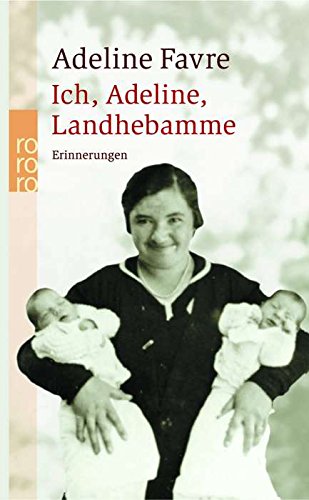 Ich, Adeline, Landhebamme: Erinnerungen: Aufzeichnungen von Gesprächen Adelines mit ihren Nichten Marie-Noëlle Bovier und Pierette Mabillard Science Books