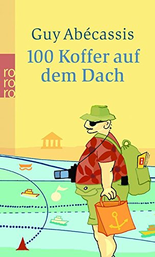 100 Koffer auf dem Dach: Auf Gesellschaftsreisen vom Nordkap bis Kairo: Ein Reiseleiter plaudert aus dem Bus Contemporary literature