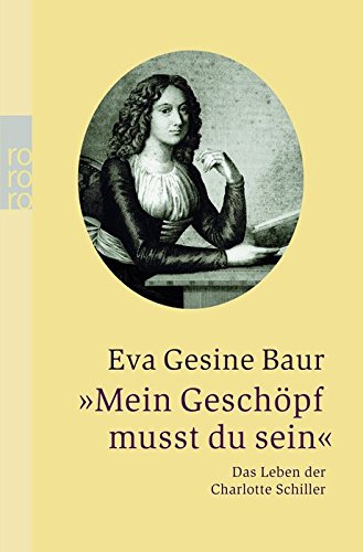 "Mein Geschöpf musst du sein": Das Leben der Charlotte Schiller Art & Literature