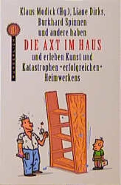 Die Axt im Haus: Klaus Modick (Hg.), Hans Joachim Teschner, Liane Dirks, Jürg Amann, Burkhard Spinnen und andere haben 'Die Axt im Haus' und erleben Kunst und Katastrophen "erfolgreichen" Heimwerkens Books