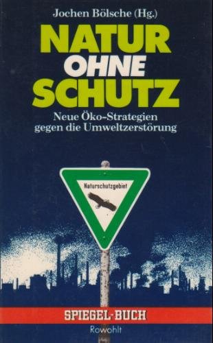 Natur ohne Schutz. Neue Öko-Strategien gegen die Umweltzerstörung Natural Sciences