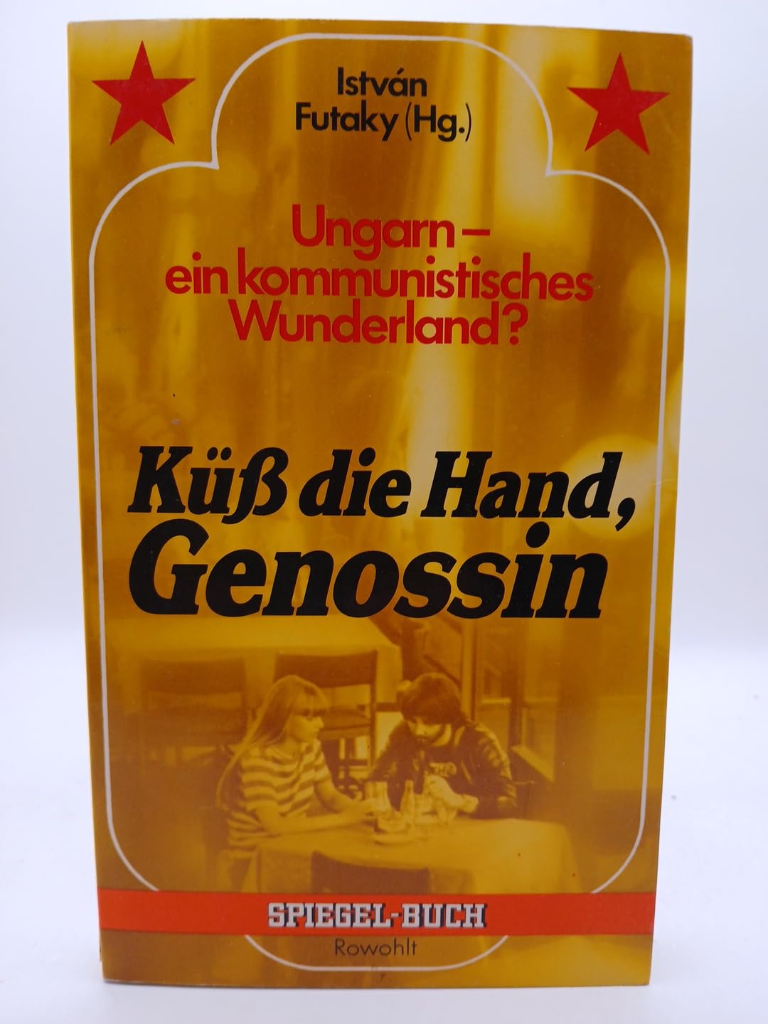 Ungarn. Ein kommunistisches Wunderland. Küß die Hand, Genossin. Kommunistisches Wunderland Ungarn. Social Sciences