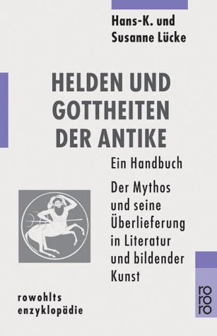 Helden und Gottheiten der Antike: Der Mythos und seine Überlieferung in Literatur und bildender Kunst: Ein Handbuch Politics & History