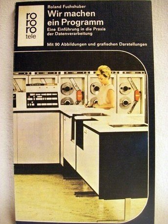 Wir machen ein Programm. Eine Einführung in die Praxis der Datenverarbeitung Books