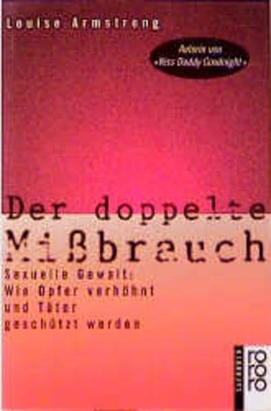 Der doppelte Mißbrauch: Sexuelle Gewalt: Wie Opfer verhöhnt und Täter geschützt werden Politics & History