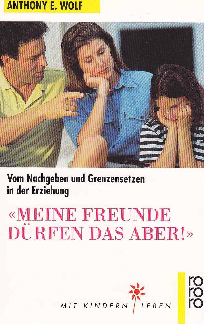 Meine Freunde dürfen das aber!: Vom Nachgeben und Grenzensetzen in der Erziehung (rororo sachbuch - Mit Kindern leben) Parents & Children