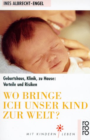Wo bringe ich unser Kind zur Welt?: Geburtshaus, Klinik, zu Hause: Vorteile und Risiken (rororo sachbuch - Mit Kindern leben) Health, Nutrition & Fitness