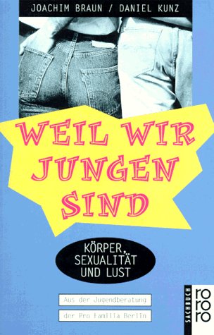 Weil wir Jungen sind: Körper, Sexualität und Lust. Aus der Jugendberatung der Pro Familia Berlin (rororo sachbuch) Partnership & Love