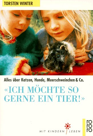 Ich möchte so gerne ein Tier!: Alles über Katzen, Hunde, Meerschweinchen & Co. (Mit Kindern leben) (rororo sachbuch - Mit Kindern leben) Leisure, Home & Garden