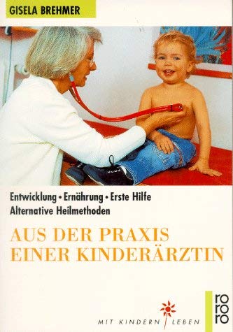 Aus der Praxis einer Kinderärztin: Entwicklung - Ernährung - Erste Hilfe - Alternative Heilmethoden | Aktualisierte Neuausgabe (Mit Kindern leben) Medicine