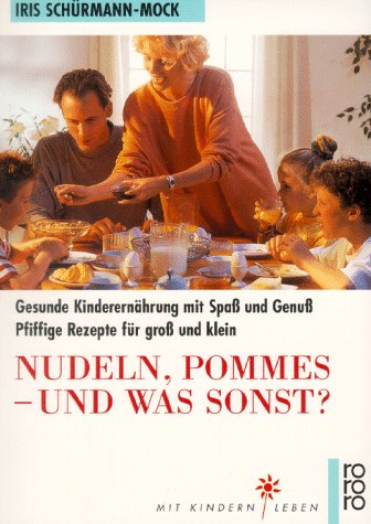 Nudeln, Pommes - und was sonst?: Gesunde Kinderernährung mit Spass und Genuss. Pfiffige Rezepte für gross und klein (rororo sachbuch - Mit Kindern leben) Health, Nutrition & Fitness