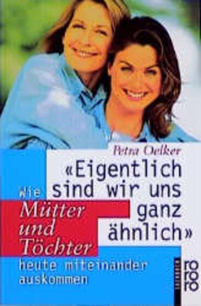 "Eigentlich sind wir uns ganz ähnlich": Wie Mütter und Töchter heute miteinander auskommen Psychology