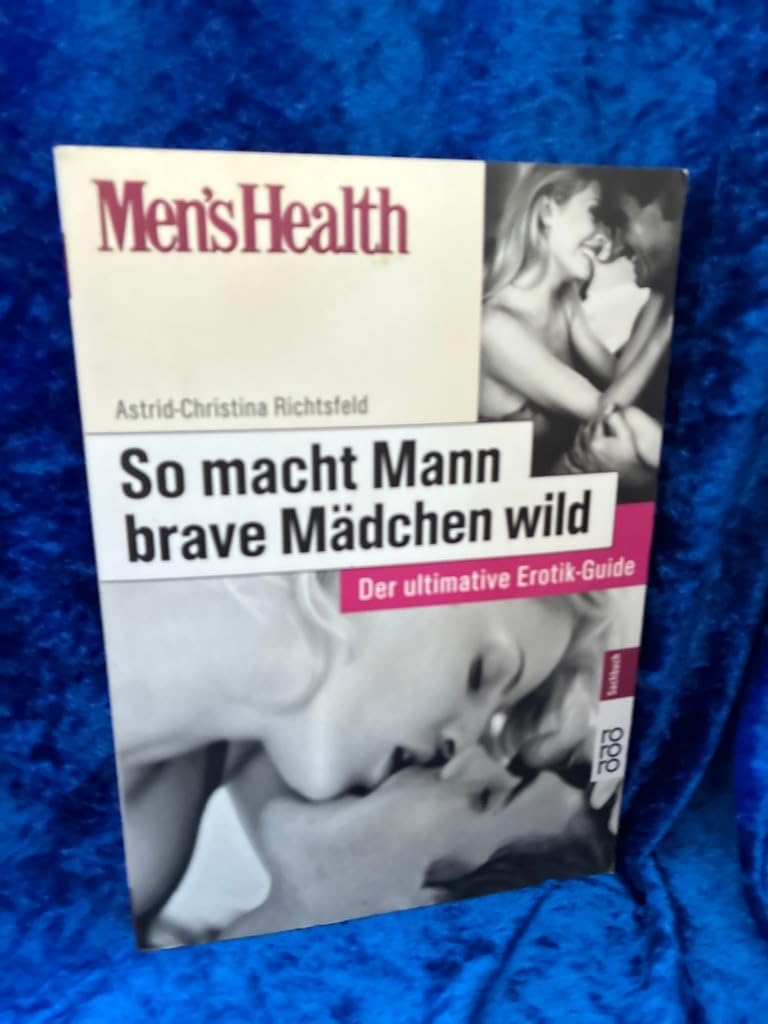 Men's Health: So macht Mann brave Mädchen wild. Der ultimative Erotik-Guide Partnership & Love