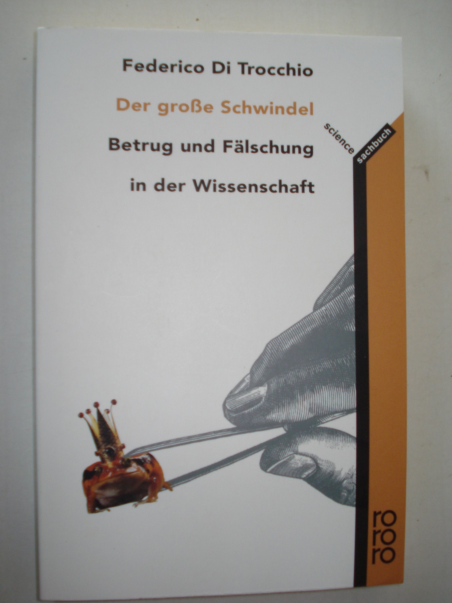 Der große Schwindel: Betrug und Fälschung in der Wissenschaft Business & Technology