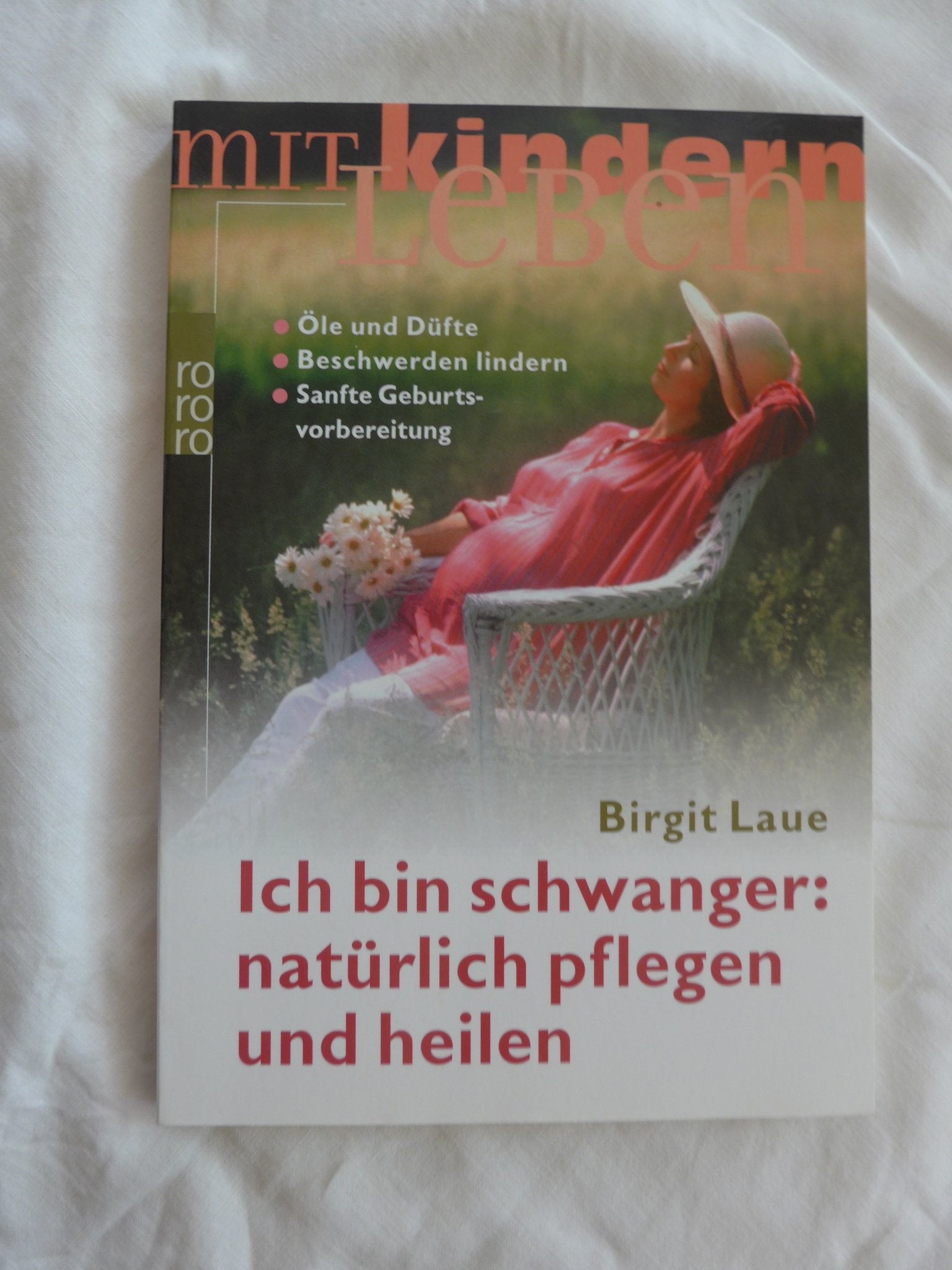 Ich bin schwanger: natürlich pflegen und heilen: Öle und Düfte - Beschwerden lindern - Sanfte Geburtsvorbereitung Parents & Children