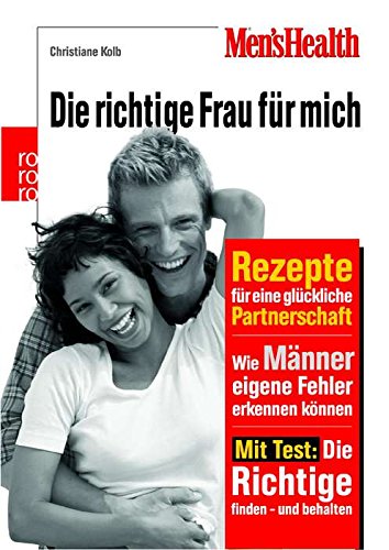 Men's Health: Die richtige Frau für mich. Rezepte für eine glückliche Partnerschaft. Wie Männer eigene Fehler erkennen können. Mit Test: Die Richtige finden - und behalten Partnership & Love
