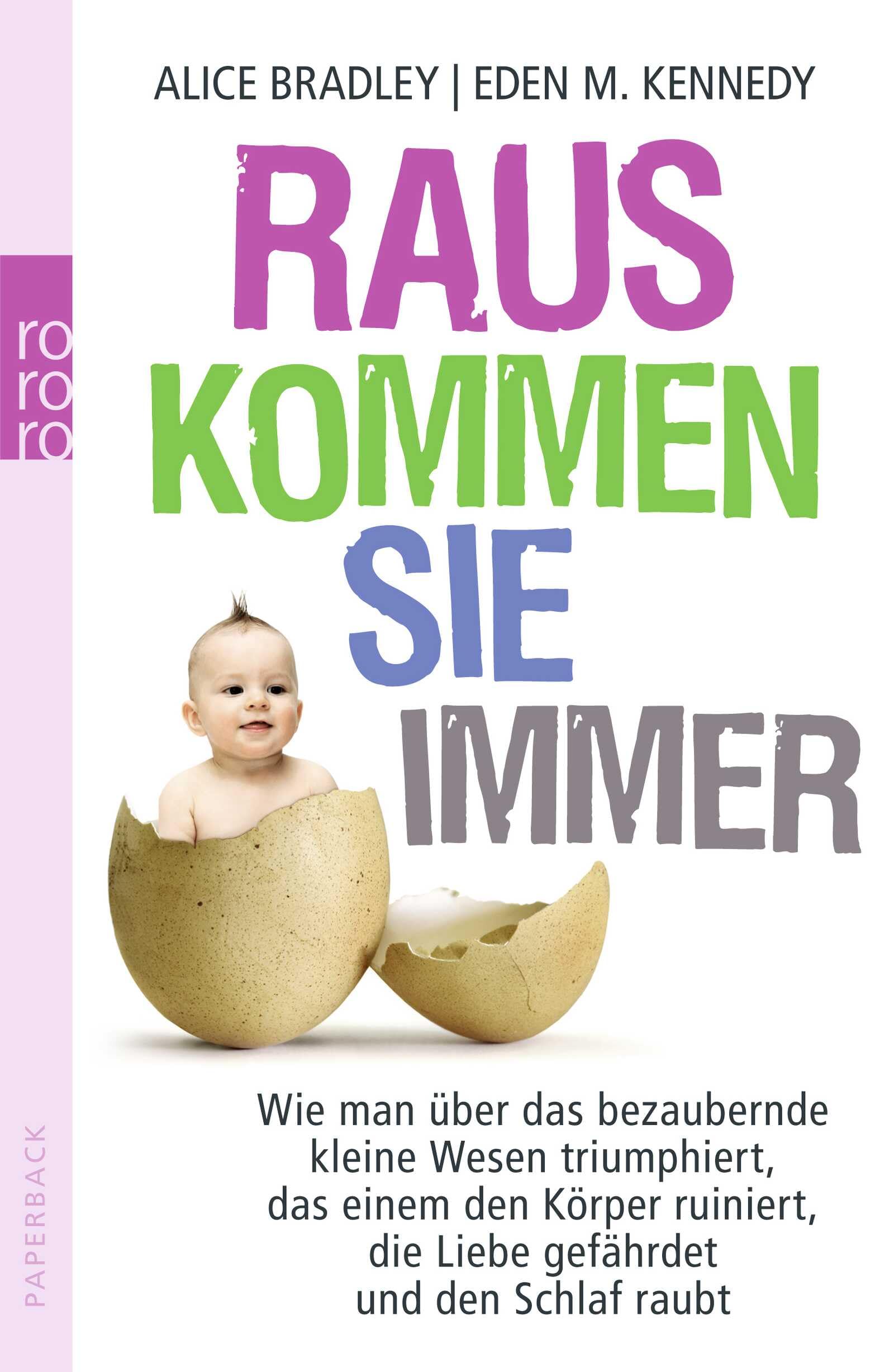 Raus kommen sie immer: Wie man über das bezaubernde kleine Wesen triumphiert, das einem den Körper ruiniert, die Liebe gefährdet und den Schlaf raubt Parents & Children