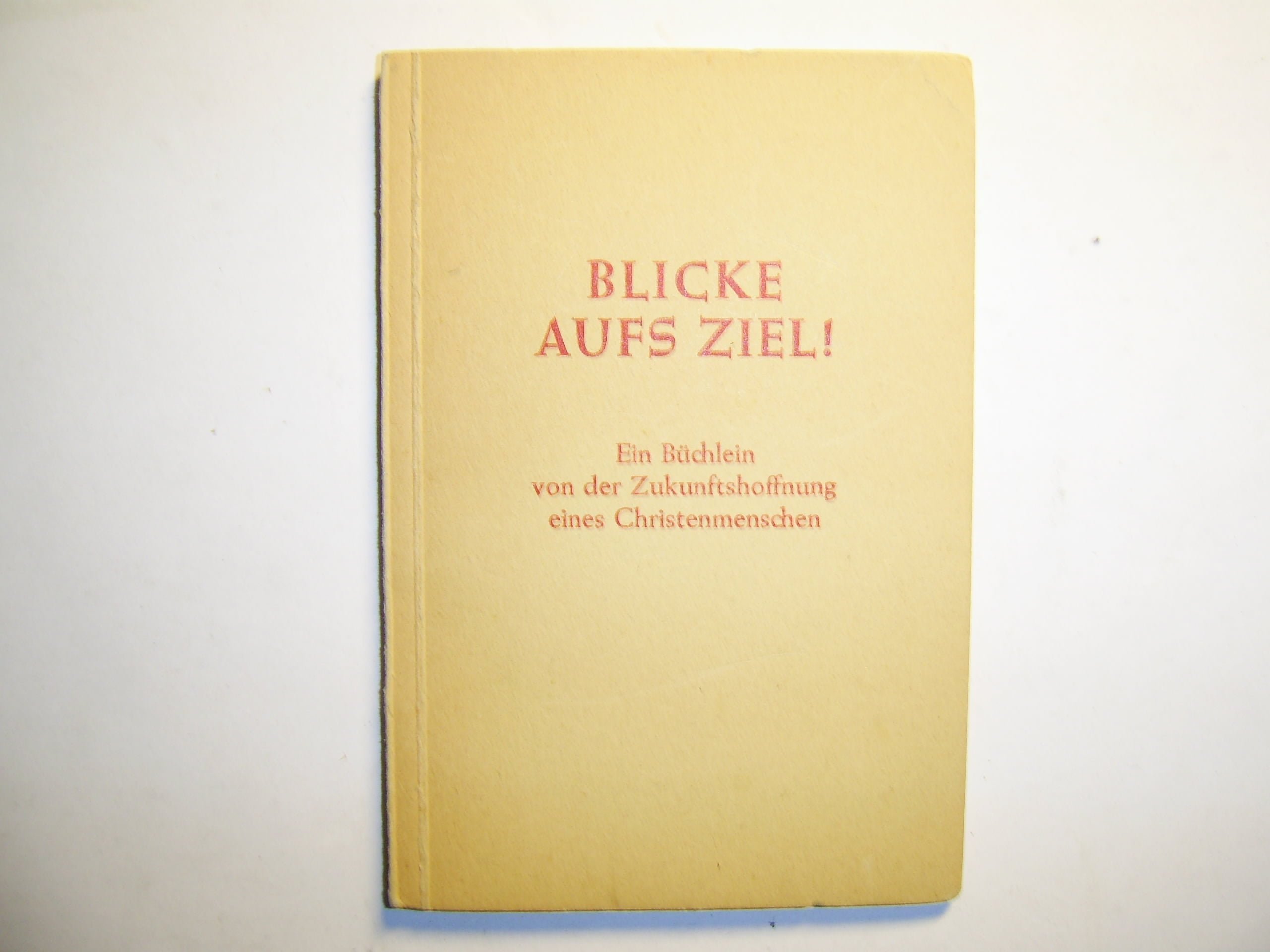 Blicke aufs Ziel. Ein Büchlein von der Zukunftshoffnung eines Christen Books