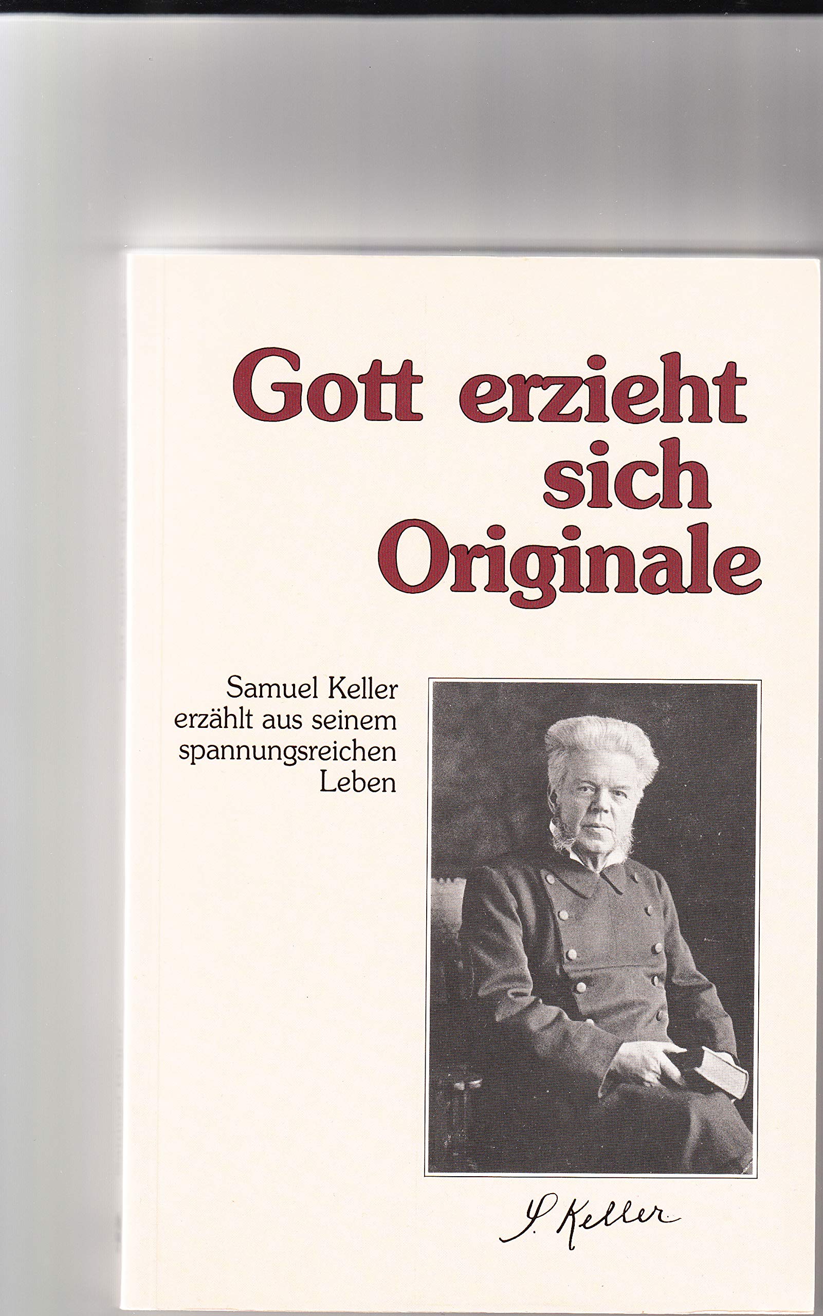 Gott erzieht sich Originale: Samuel Keller erzählt aus seinem spannungsreichen Leben Memories