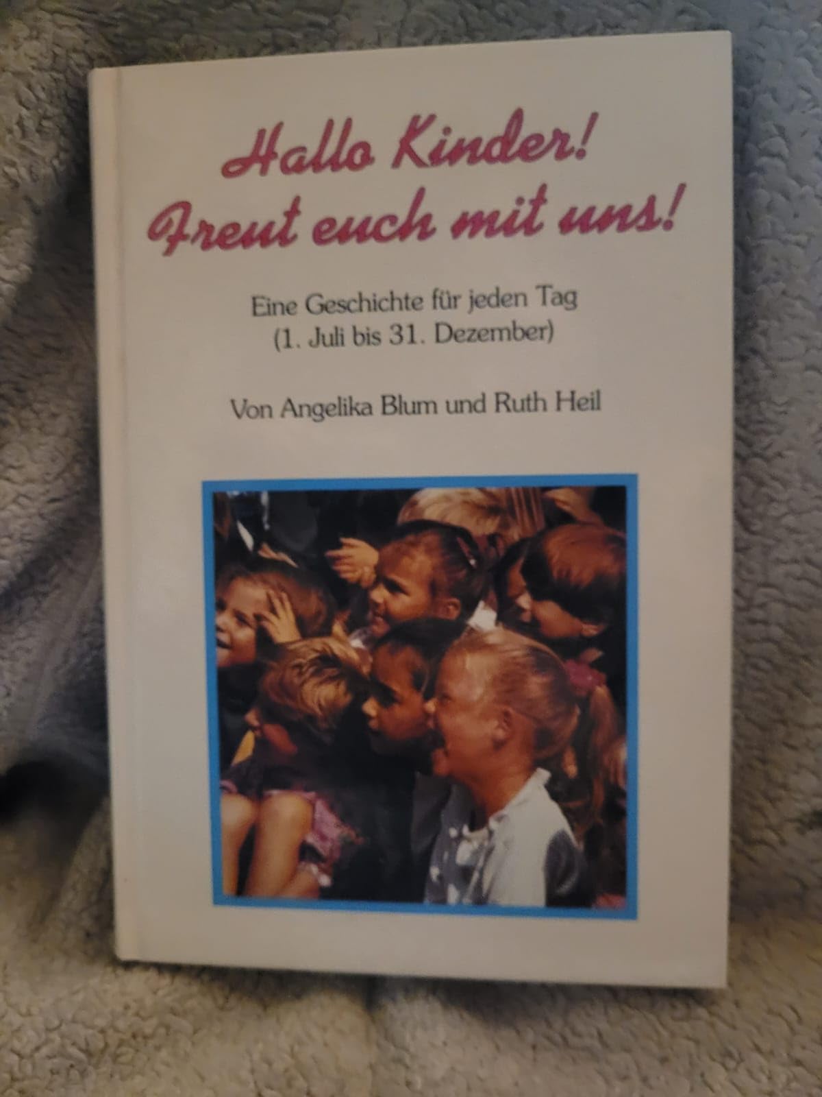 Hallo Kinder! Freut euch mit uns!, Bd.2, 1. Juli bis 31. Dezember (Hallo Kinder! Freut euch mit uns! Eine Geschichte für jeden Tag. (1. Januar bis 30. Juni)) Novels & Short Stories