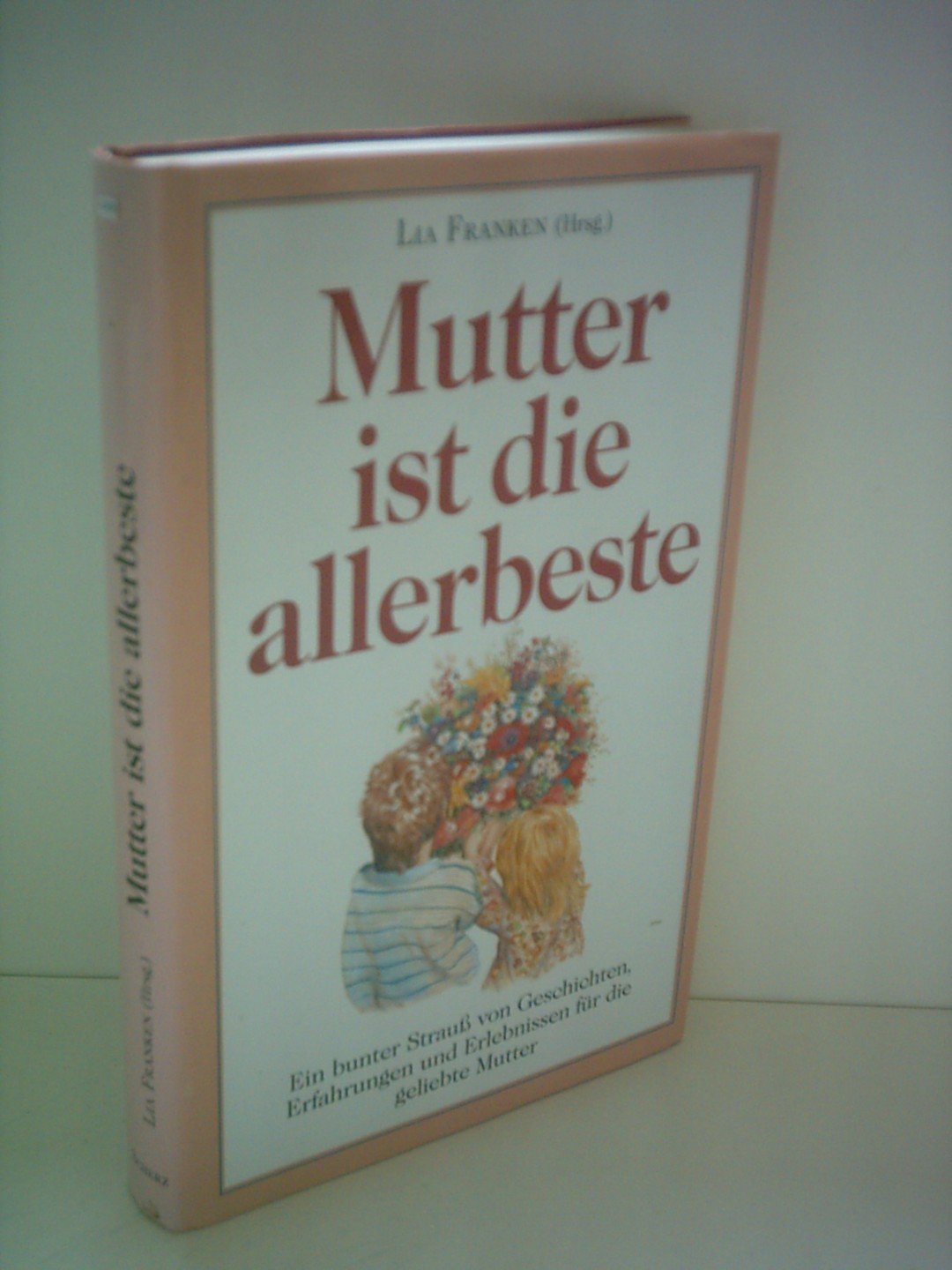 Mutter ist die allerbeste. Ein bunter Strauß von Geschichten, Erfahrungen und Erlebnissen für die geliebte Mutter Books