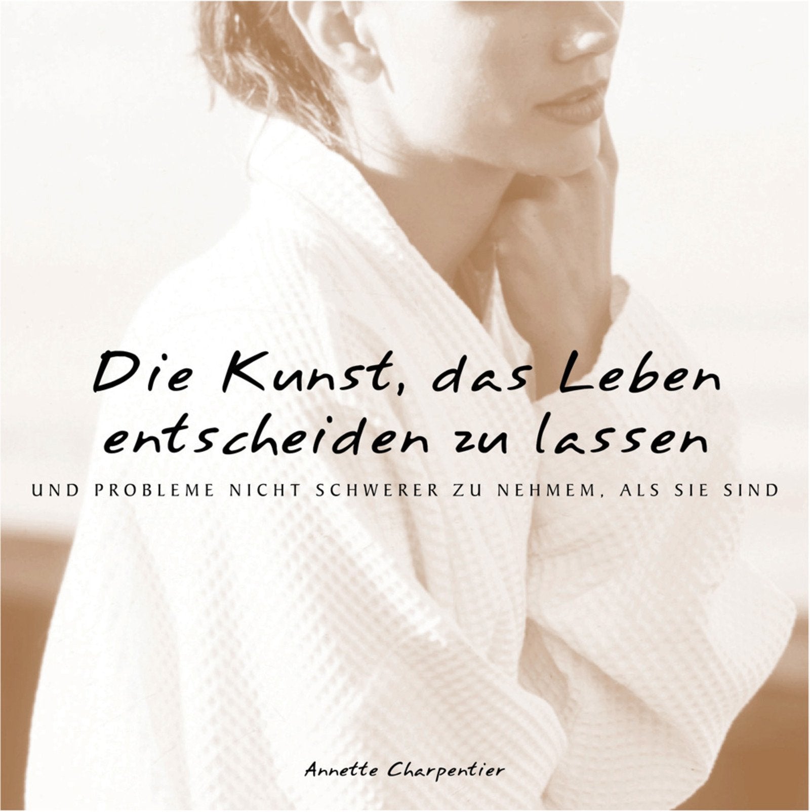 Die Kunst, das Leben entscheiden zu lassen: und Probleme nicht schwerer zu nehmen als sie sind Lifestyle