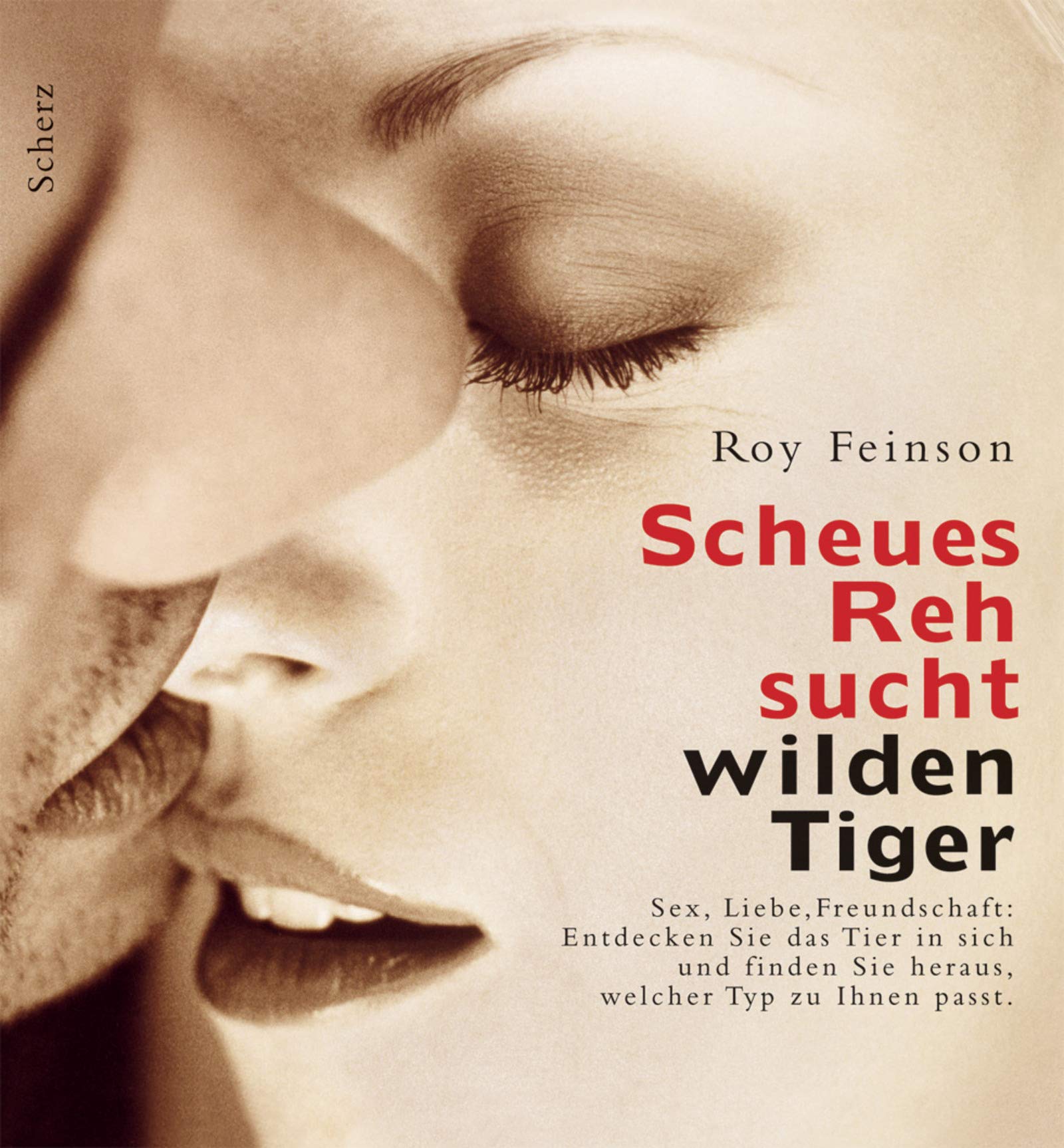 Scheues Reh sucht wilden Tiger: Sex, Liebe, Freundschaft: Entdecke das Tier in Dir und finde heraus, w elcher Typ zu Dir passt Books