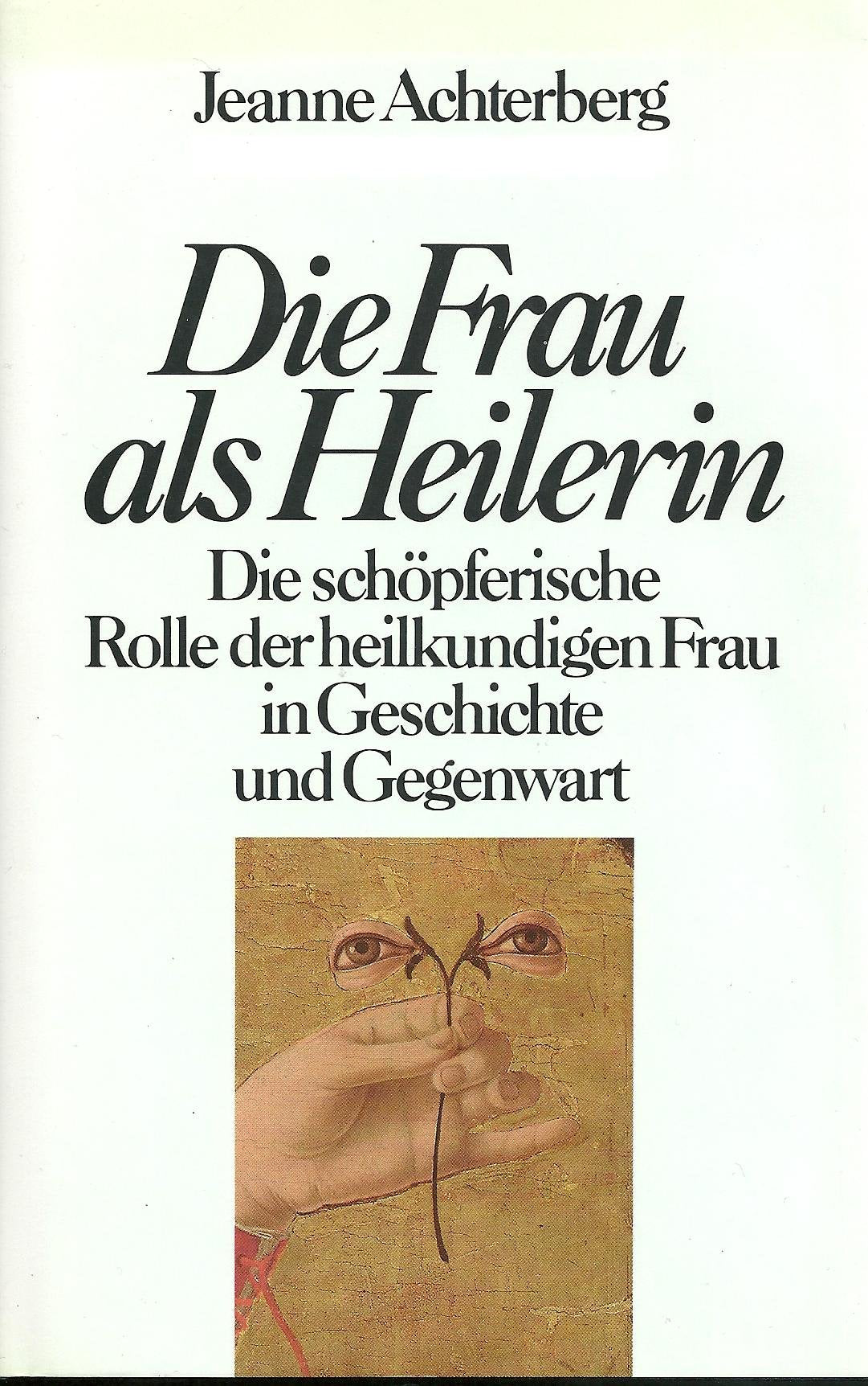 Die Frau als Heilerin: Die schöpferische Rolle der heilkundigen Frau in Geschichte und Gegenwart Medicine