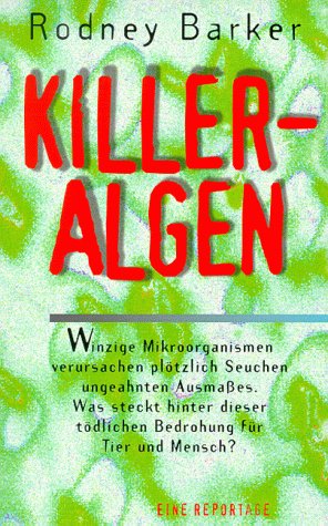 Killeralgen: Winzige Mikroorganismen verursachen plötzlich Seuchen ungeahnten Ausmaßes. Was steckt hinter dieser tödlichen Bedrohung für Tier und Mensch?. Eine Reportage Natural Sciences