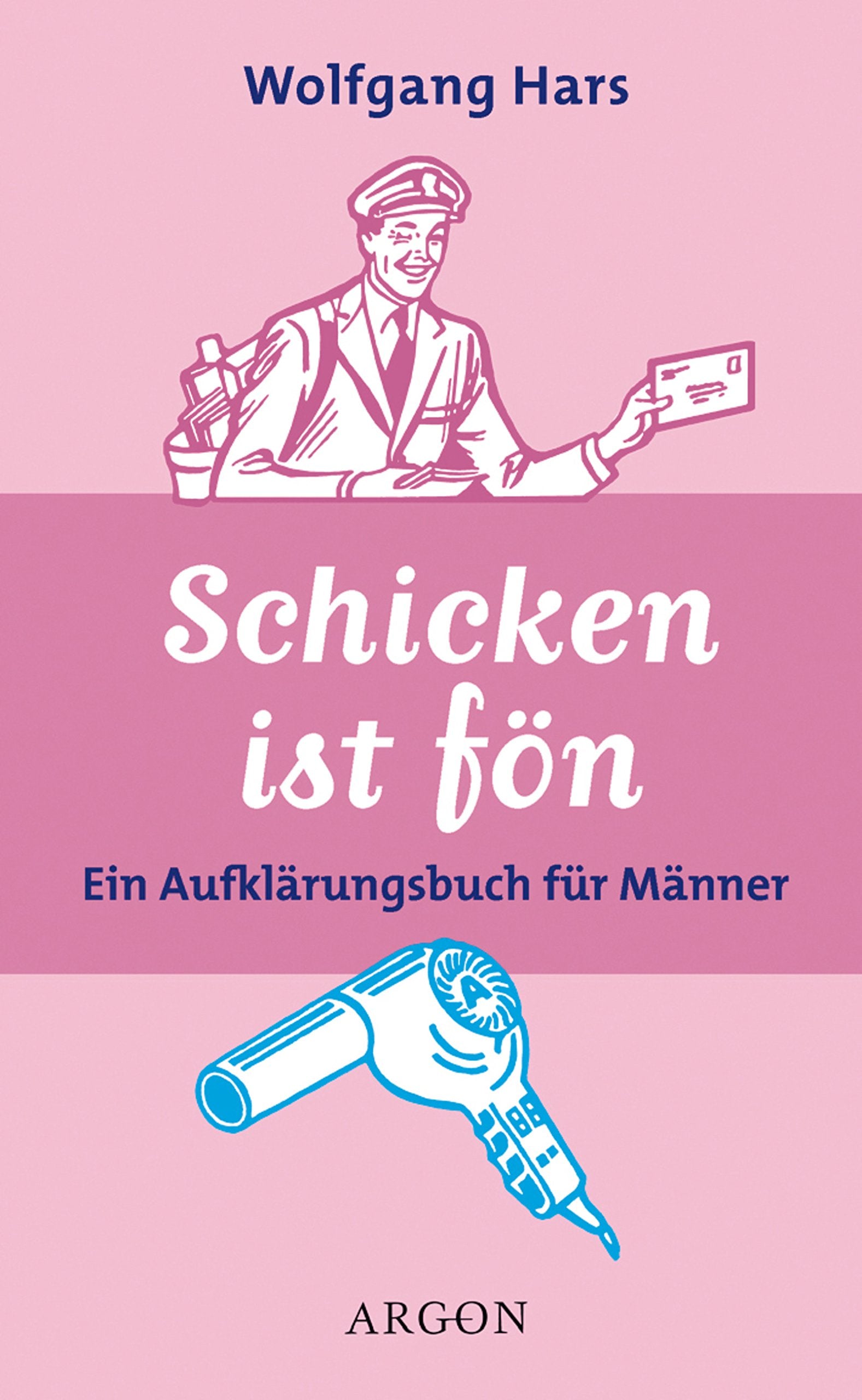 Schicken ist fön: Ein Aufklärungsbuch für Männer Partnership & Love