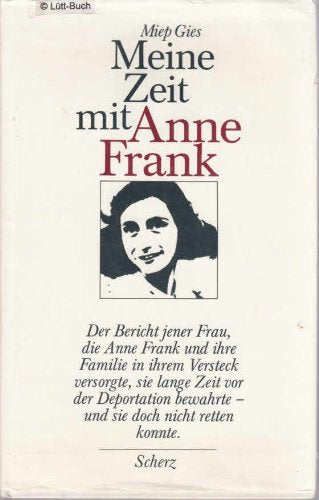 Meine Zeit mit Anne Frank : d. Bericht jener Frau, d. Anne Frank u. ihre Familie in ihrem Versteck versorgte, sie lange Zeit vor d. Deportation bewahrte - u. sie doch nicht retten konnte. German history