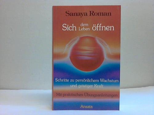 Sich dem Leben öffnen. Schritte zu persönlichem Wachstum und geistiger Kraft Religion & Esotericism