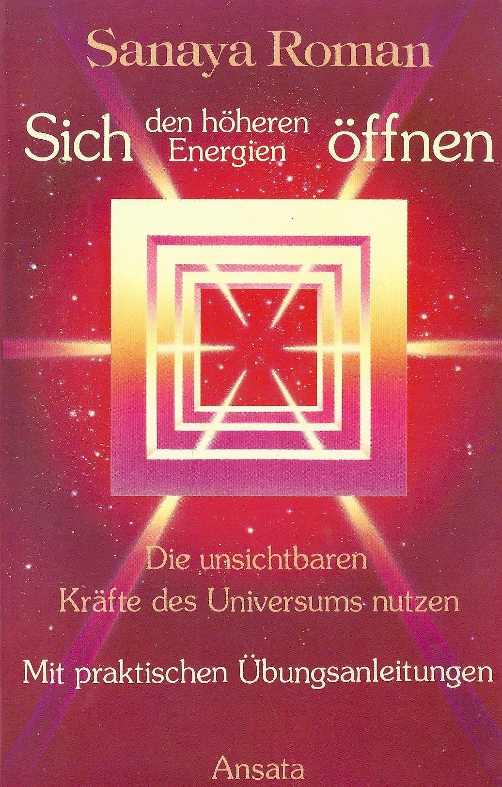 Sanaya Roman: Sich den höheren Energien öffnen - Die unsichtbaren Kräfte des Universums nutzen Natural Sciences