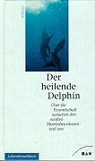 Der heilende Delphin. Über die Freundschaft zwischen den sanften Meeresbewohnern und uns Books