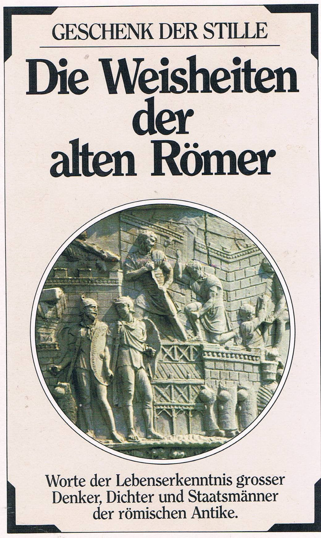 Die Weisheiten der alten Römer: Worte der Lebenserkenntnis großer Denker, Dichter und Staatsmänner der römischen Antike Philosophy