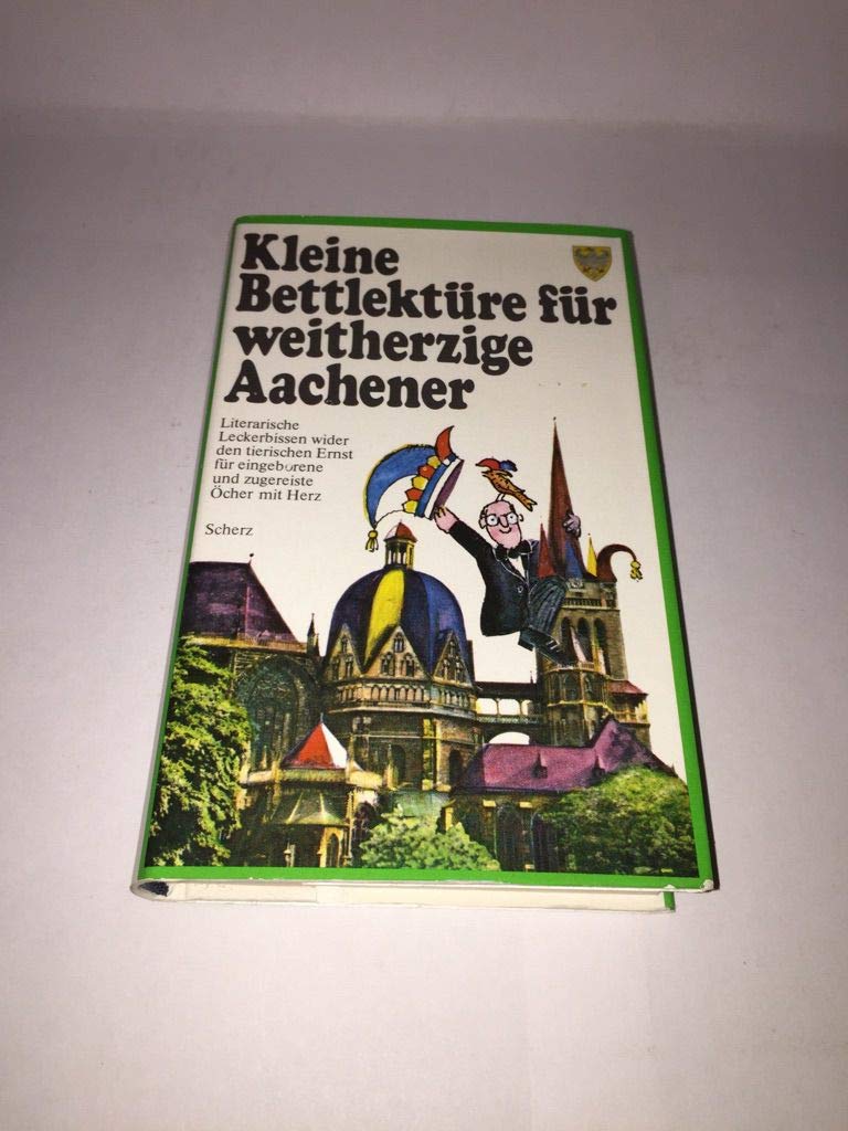 Kleine Bettlektüre für weitherzige Aachener. Literarische Leckerbissen wider den tierischen Ernst für eingeborene und zugereiste Öcher mit Herz Books