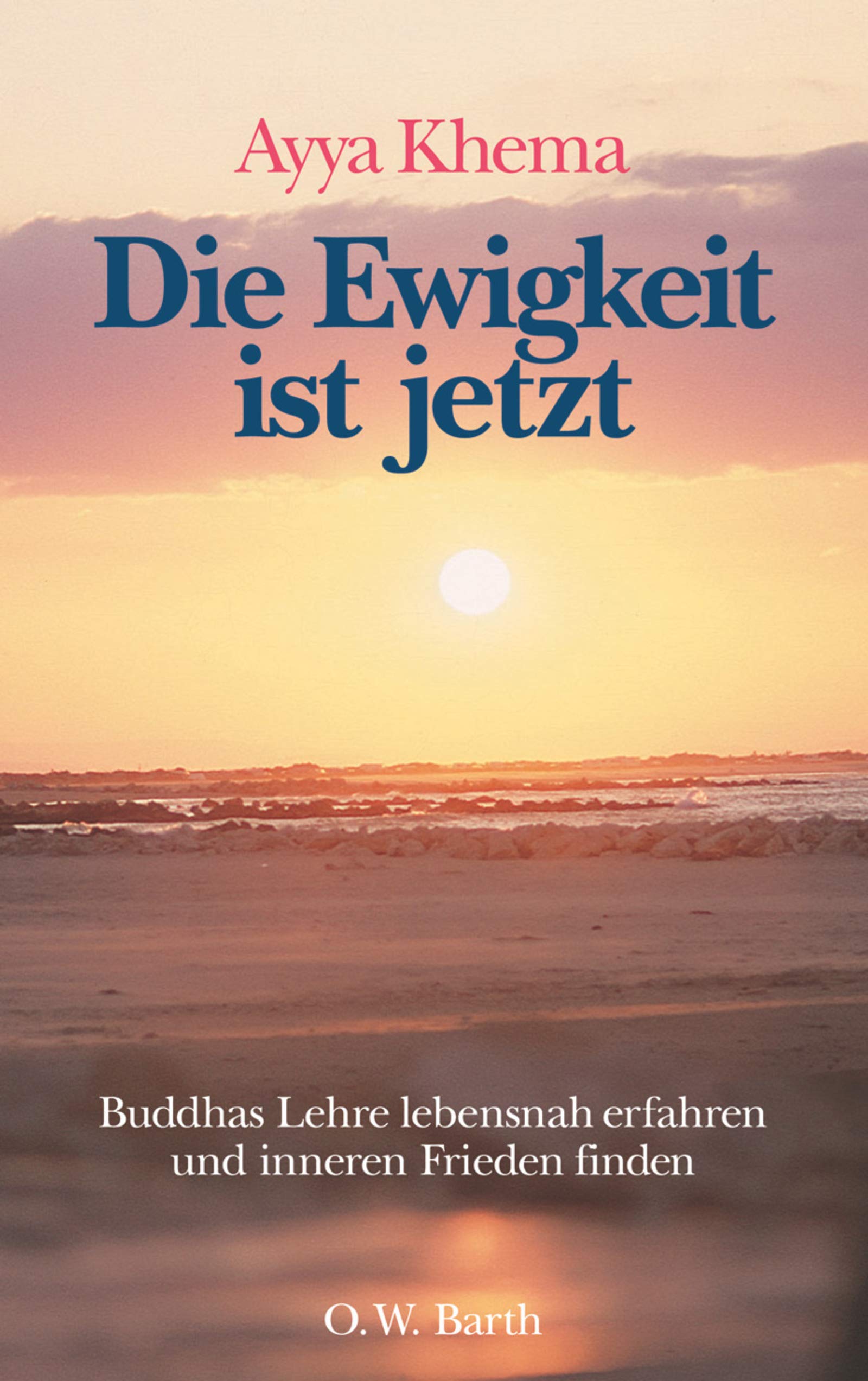 Die Ewigkeit ist jetzt: Buddhas Lehre lebensnah erfahren und inneren Frieden finden (O. W. Barth im Scherz Verlag) Philosophy
