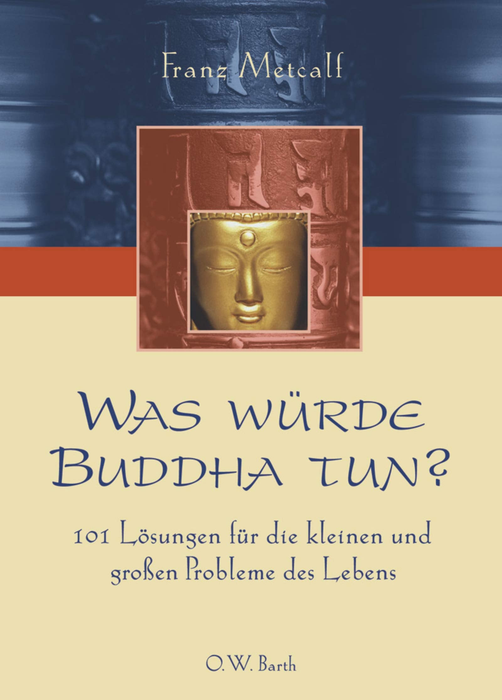 Was würde Buddha tun?: 101 Lösungen für die kleinen und grossen Probleme des Lebens (O. W. Barth im Scherz Verlag) Religion & Esotericism