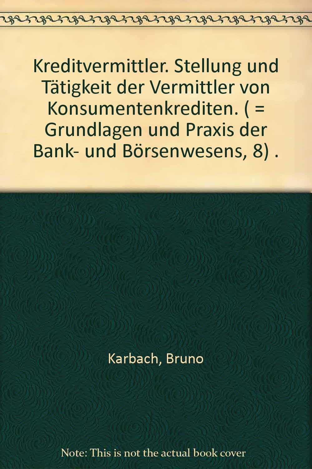 Kreditvermittler. Stellung und Tätigkeit der Vermittler von Konsumentenkrediten. ( = Grundlagen und Praxis der Bank- und Börsenwesens, 8) . book