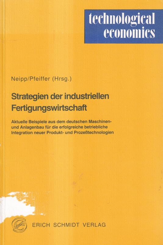 Strategien der industriellen Fertigungswirtschaft: Aktuelle Beispiele aus dem deutschen Maschinen- und Anlagenbau für die erfolgreiche betriebliche ... Prozesstechnologien (technological economics) Business, Finance & Career