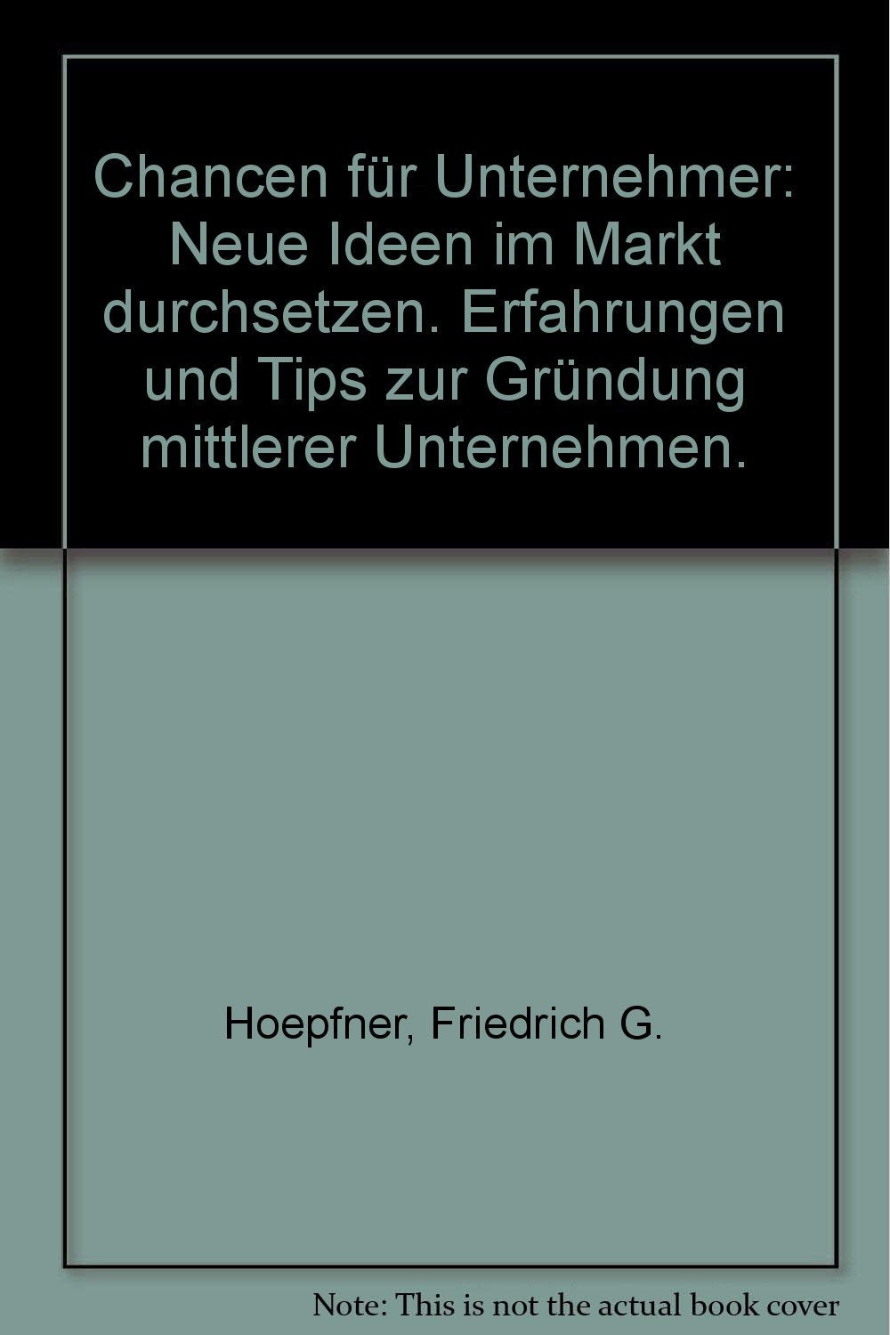 Chancen für Unternehmer: Neue Ideen im Markt durchsetzen: Erfahrungen und Tips zur Gründung mittlerer Unternehmen Business, Finance & Career