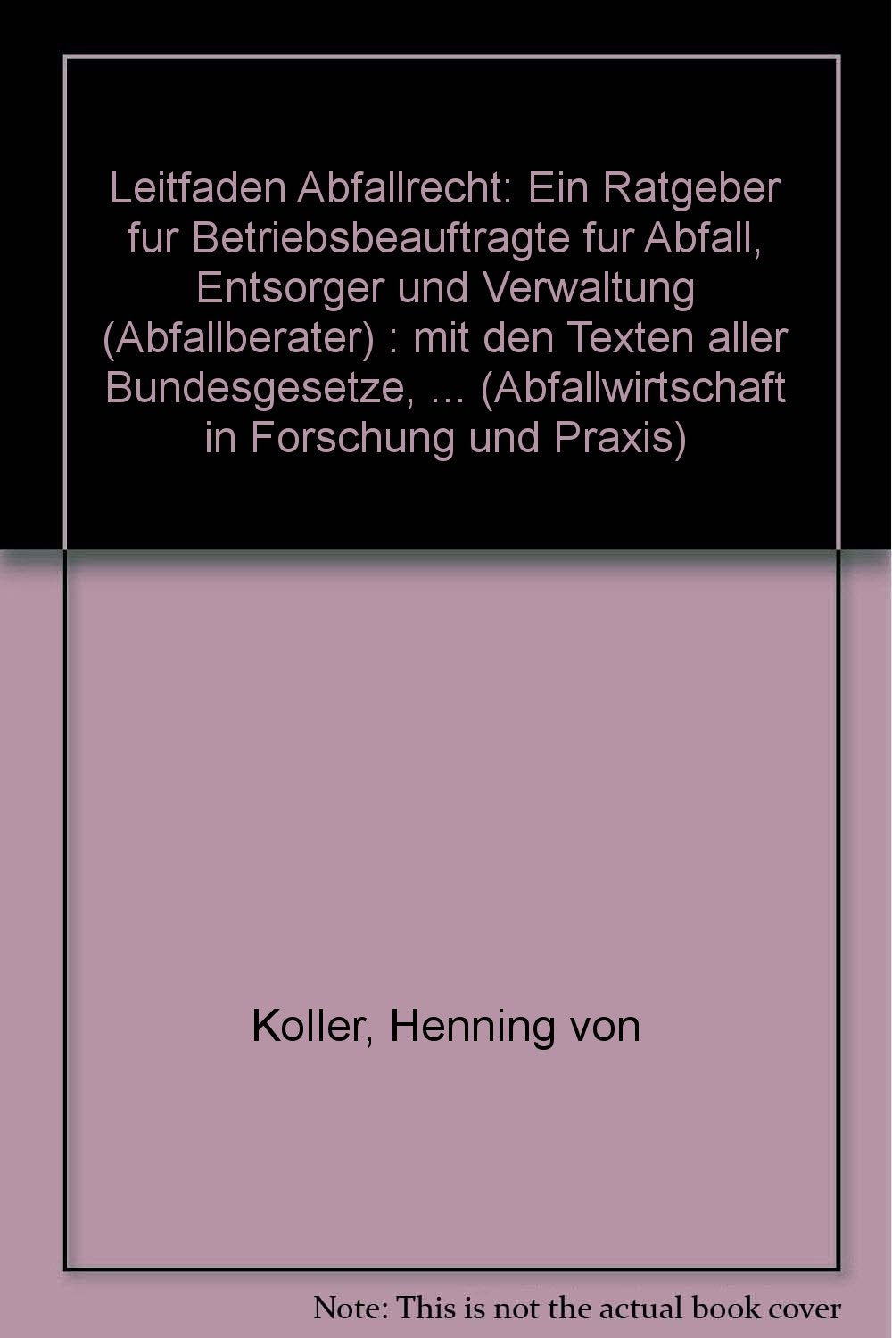 Leitfaden Abfallrecht: Ein Ratgeber für Betriebsbeauftragte für Abfall, Entsorger und Verwaltung mit den Texten aller Bundesgesetze, Verordnungen und ... (Abfallwirtschaft in Forschung und Praxis) Law