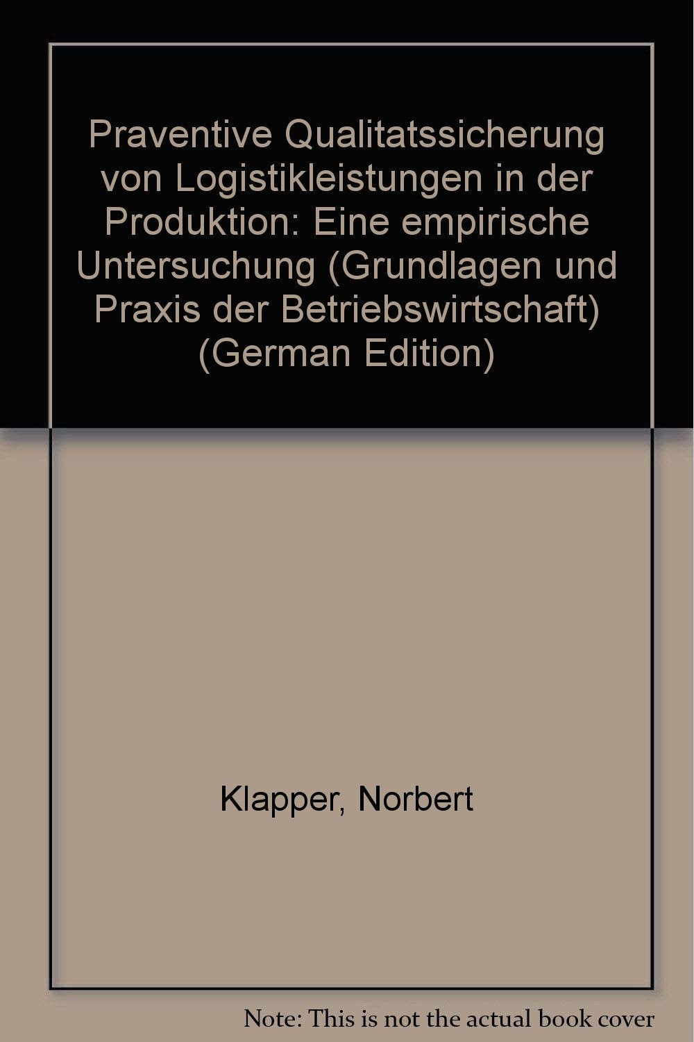 Präventive Qualitätssicherung von Logistikleistungen in der Produktion: Eine empirische Untersuchung (Grundlagen und Praxis der Betriebswirtschaft) Business, Finance & Career
