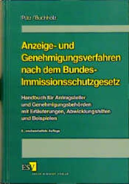 Anzeige- und Genehmigungsverfahren nach dem Bundes-Immissionsschutzgesetz: Handbuch für Antragsteller und Genehmigungsbehörden mit Erläuterungen, Abwicklungshilfen und Beispielen Natural Sciences