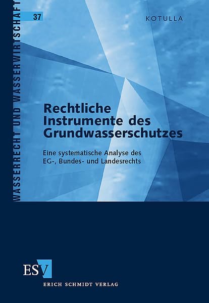 Rechtliche Instrumente des Grundwasserschutzes: Eine systematische Analyse des EG-, Bundes- und Landesrechts (Wasserrecht und Wasserwirtschaft) Law