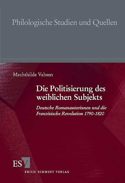 Die Politisierung des weiblichen Subjekts: Deutsche Romanautorinnen und die Französische Revolution 1790-1820 (Philologische Studien und Quellen) Contemporary literature Books