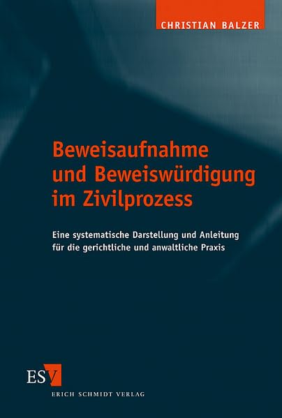 Beweisaufnahme und Beweiswürdigung im Zivilprozess: Eine systematische Darstellung und Anleitung für die gerichtliche und anwaltliche Praxis Law