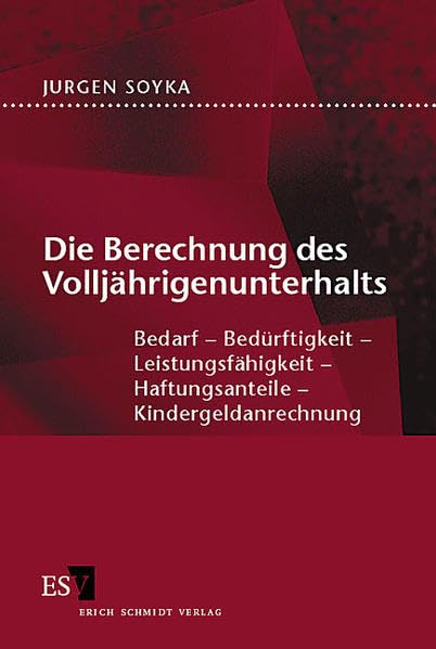 Die Berechnung des Volljährigenunterhalts: Bedarf - Bedürftigkeit - Leistungsfähigkeit - Haftungsanteile - Kindergeldanrechnung Law
